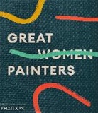 Phaidon Editors, Alison M Gingeras, Alison M. Gingeras, Editors Phaidon, Phaidon Editors, Phaidon Press... - Great women painters