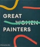 Alison M Gingeras, Alison M. Gingeras, Editors Phaidon, Phaidon Editors, Phaidon Press, Alison M. Gingeras... - Great women painters
