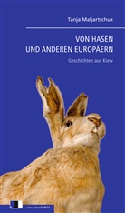 Tanja Maljartschuk - VON HASEN UND ANDEREN EUROPÄERN