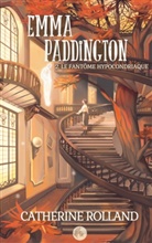 Catherine Rolland - Emma Paddington (tome 2) : Le fantôme hypocondriaque