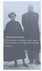 Matthias Bormuth - Die geistige Situation nach 1945 - Karl Jaspers und Hannah Arendt