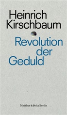 Heinrich Kirschbaum - Revolution der Geduld