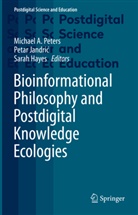 Sarah Hayes, Petar Jandri¿, Petar Jandric, Michael A. Peters - Bioinformational Philosophy and Postdigital Knowledge Ecologies