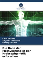 Aayushi chaurasia, Rakshya Panta, Shivi Sharma - Die Rolle der Methylierung in der Krebsepigenetik erforschen