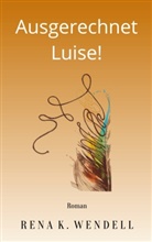 Rena K Wendell, Rena K. Wendell - Ausgerechnet Luise!