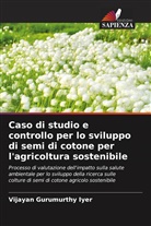 Vijayan Gurumurthy Iyer - Caso di studio e controllo per lo sviluppo di semi di cotone per l'agricoltura sostenibile