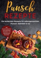 Lena Steinberg - Punsch Rezepte: Die leckersten Rezepte für selbstgemachten Punsch, Glühwein & Co. - inkl. Punsch-Desserts, internationalen Klassikern und alkoholfreien Punschen