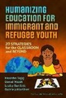 Monisha Bajaj, Lesley Bartlett, Gabriela Martinez, Gabriela Martínez, Daniel Walsh, William Ayers... - Humanizing Education for Immigrant and Refugee Youth