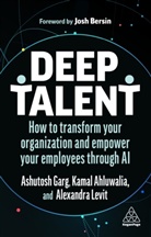 Kamal Ahluwalia, Garg Ashutosh, Ashutosh Garg, Garg Ashutosh, Alexandra Levit, Alexandra Garg Levit - Deep Talent