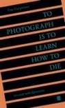 Tim Carpenter - To Photograph Is to Learn How to Die : An Essay with Digressions