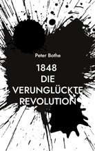 Peter Bothe - 1848 Die verunglückte Revolution