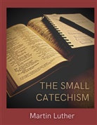 Martin Luther - The Small Catechism