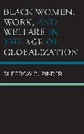 Sherrow O Pinder, Sherrow O. Pinder, Pinder Sherrow O. - Black Women, Work, and Welfare in the Age of Globalization