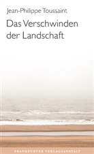 Jean-Philippe Toussaint - Das Verschwinden der Landschaft