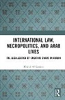 Khaled Al-Kassimi - International Law, Necropolitics, and Arab Lives