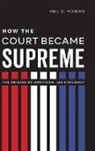 Paul D Moreno, Paul D. Moreno - How the Court Became Supreme