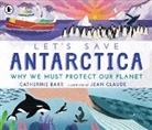 Catherine Barr, Jean Claude - Let''s Save Antarctica: Why We Must Protect Our Planet
