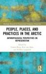 Cunera Van Dam Buijs, Cunera Buijs, Buijs Cunera, Frédéric Laugrand, Kim van Dam - People, Places, and Practices in the Arctic
