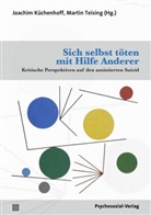 Ruth Baumann-Hölzle, Heiner Bielefeldt, Briggs, Joachim Küchenhoff, Teising, Martin Teising - Sich selbst töten mit Hilfe Anderer