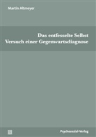Martin Altmeyer - Das entfesselte Selbst