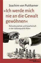 Joachim von Puttkamer, Joachim von Puttkamer, Joachim (Prof. Dr.) von Puttkamer - »Ich werde mich nie an die Gewalt gewöhnen«