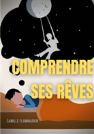 Camille Flammarion - Comprendre ses rêves : Télépathie, voyance et prémonitions dans les rêves