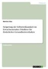 Martina Süss - Steigerung der Selbstwirksamkeit im Erwachsenenalter. Prädiktor für förderliches Gesundheitsverhalten