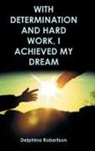 Delphina Robertson - With Determination and Hard Work, I Achieved My Dream