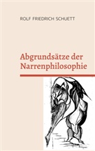 Rolf Friedrich Schuett - Abgrundsätze der Narrenphilosophie
