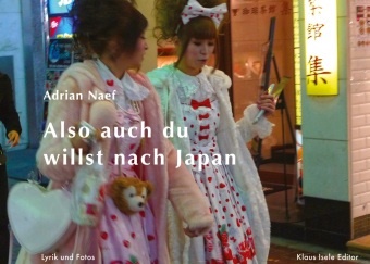Adrian Naef - Also auch du willst nach Japan Lyrik und Fotos