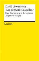 David Löwenstein - Was begründet das alles?. Eine Einführung in die logische Argumentanalyse