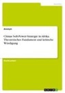 Anonym, Anonymous - Chinas Soft-Power-Strategie in Afrika. Theoretisches Fundament und kritische Würdigung