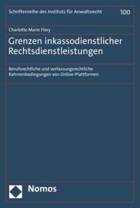 Charlotte Marie Flory - Grenzen inkassodienstlicher Rechtsdienstleistungen - Berufsrechtliche und verfassungsrechtliche Rahmenbedingungen von Online-Plattformen