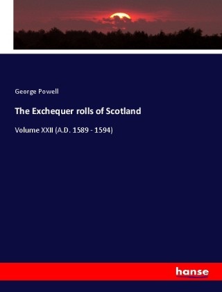 George Powell - The Exchequer rolls of Scotland Volume XXII (A.D. 1589 - 1594)