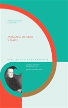Pedro Calderón De La Barca, Ignacio Arellano - Mañanas de abril y mayo / Pedro Calderón de la Barca
