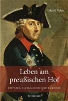 Karl Eduard Vehse - Leben am Preußischen Hof - Privates, Alltägliches und Kurioses