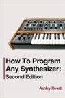 Ashley Hewitt - How To Program Any Synthesizer