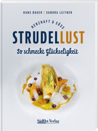 Hans Bauer, Sandra Leitner - Strudellust herzhaft & süß So schmeckt Glückseligkeit