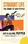 Art Pepper, Laurie Pepper - Straight Life: The Story Of Art Pepper