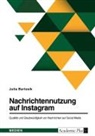 Julia Bartosik - Nachrichtennutzung auf Instagram. Qualität und Glaubwürdigkeit von Nachrichten auf Social Media