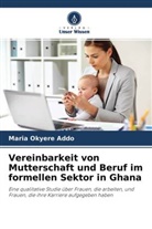 Maria Okyere Addo - Vereinbarkeit von Mutterschaft und Beruf im formellen Sektor in Ghana