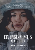 L T Meade, L. T. Meade, L.T. Meade - Ein ungezähmtes Mädchen