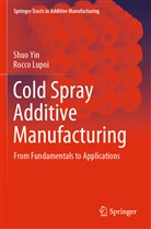 Rocco Lupoi, Shuo Yin - Cold Spray Additive Manufacturing