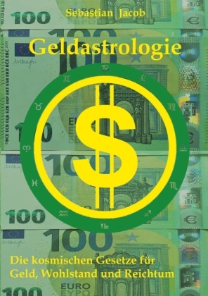 Sebastian Jacob - Geldastrologie - Die kosmischen Gesetze für Geld, Wohlstand und Reichtum