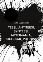 Matti Luostarinen - Teesi, Antiteesi, Synteesi: Mytomania, Eskapismi, Putinismi