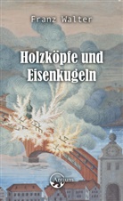 Franz Walter - Holzköpfe und Eisenkugeln