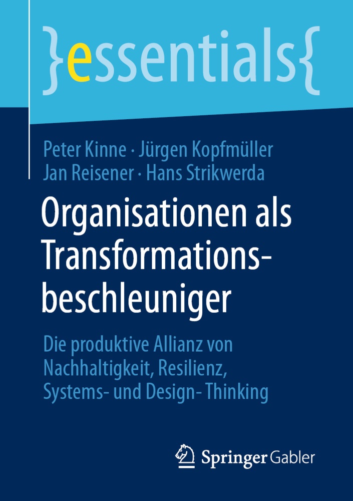 Peter Kinne, Jürgen Kopfmüller, Jan Reisener, Jan u a Reisener, Jürgen Reisener, … - Organisationen als Transformationsbeschleuniger Die produktive Allianz von Nachhaltigkeit, Resilienz, Systems- und Design-Thinking