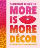 Interiorcurve Limited, Siobhan Murphy - More Is More Decor - A Handbook For Maximalists