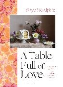 Skye McAlpine, MCALPINE SKYE - A Table Full of Love Recipes to Comfort, Seduce, Celebrate & Everything Else in Between