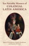 James D. Henderson, James D. Henderson Henderson, Linda R. Henderson, Suzanne M. Litrel, Suzanne Marie Litrel - Ten Notable Women of Colonial Latin America